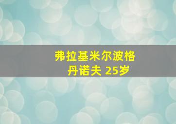 弗拉基米尔波格丹诺夫 25岁